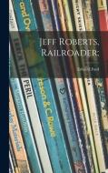 Jeff Roberts, Railroader; di Edward Ford edito da LIGHTNING SOURCE INC
