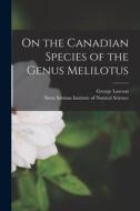 On the Canadian Species of the Genus Melilotus [microform] di George Lawson edito da LIGHTNING SOURCE INC