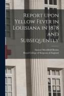 Report Upon Yellow Fever in Louisiana in 1878 and Subsequently di Samuel Merrifield Bemiss edito da LIGHTNING SOURCE INC