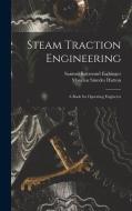 Steam Traction Engineering: A Book for Operating Engineers di Samuel Raymond Eighinger, Mancius Smedes Hutton edito da LEGARE STREET PR