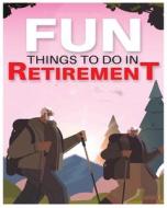 Fun Things to Do in Retirement di Spencer Ferguson edito da Spencer Ferguson