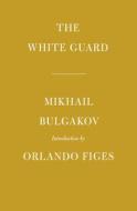 The White Guard: Introduction by Orlando Figes di Mikhail Bulgakov edito da EVERYMANS LIB