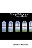 Grace Balmaign's Sweetheart. di James Runciman edito da Bibliolife