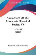 Collections of the Minnesota Historical Society V3: 1870-1880 (1880) di Minnesota Historical Society edito da Kessinger Publishing