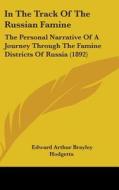 In the Track of the Russian Famine: The Personal Narrative of a Journey Through the Famine Districts of Russia (1892) di Edward Arthur Brayley Hodgetts edito da Kessinger Publishing