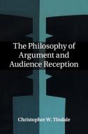The Philosophy of Argument and Audience Reception di Christopher W. Tindale edito da Cambridge University Press