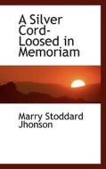 A Silver Cord-loosed In Memoriam di Marry Stoddard Jhonson edito da Bibliolife