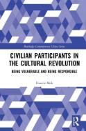 Civilian Participants In The Cultural Revolution di Francis K.T. Mok edito da Taylor & Francis Ltd
