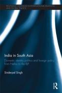 India in South Asia: Domestic Identity Politics and Foreign Policy from Nehru to the Bjp di Sinderpal Singh edito da ROUTLEDGE