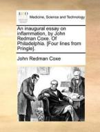 An Inaugural Essay On Inflammation, By John Redman Coxe. Of Philadelphia. [four Lines From Pringle] di John Redman Coxe edito da Gale Ecco, Print Editions