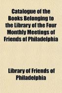 Catalogue Of The Books Belonging To The di Librar Philadelphia edito da General Books
