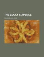 The Lucky Sixpence di Emilie Benson Knipe edito da Rarebooksclub.com