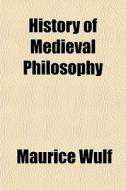 History Of Medieval Philosophy di Maurice Wulf edito da General Books