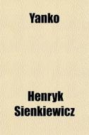 Yanko di Henryk Sienkiewicz edito da General Books