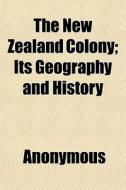 The New Zealand Colony; Its Geography An di Anonymous edito da General Books