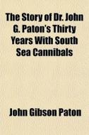 The Story Of Dr. John G. Paton's Thirty di John Gibson Paton edito da General Books