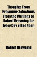 Thoughts From Browning; Selections From di Robert Browning edito da General Books