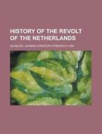 History Of The Revolt Of The Netherlands di Johann Christoph Friedrich Von Schiller edito da Rarebooksclub.com