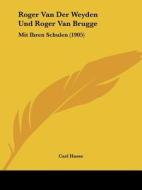Roger Van Der Weyden Und Roger Van Brugge: Mit Ihren Schulen (1905) di Carl Hasse edito da Kessinger Publishing