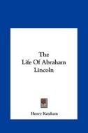 The Life of Abraham Lincoln the Life of Abraham Lincoln di Henry Ketcham edito da Kessinger Publishing