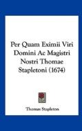 Per Quam Eximii Viri Domini AC Magistri Nostri Thomae Stapletoni (1674) di Thomas Stapleton edito da Kessinger Publishing