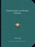 Christian Ethics and Modern Problems di W. R. Inge edito da Kessinger Publishing