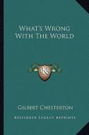 What's Wrong with the World di Gilbert Chesterton edito da Kessinger Publishing