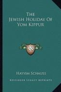 The Jewish Holiday of Yom Kippur di Hayyim Schauss edito da Kessinger Publishing