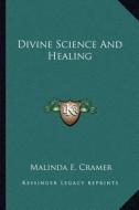 Divine Science and Healing di Malinda E. Cramer edito da Kessinger Publishing