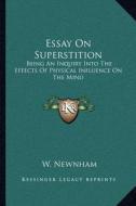 Essay on Superstition: Being an Inquiry Into the Effects of Physical Influence on the Mind di W. Newnham edito da Kessinger Publishing