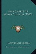 Manganese in Water Supplies (1915) di Harry Peach Corson edito da Kessinger Publishing