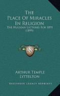 The Place of Miracles in Religion: The Hulsean Lectures for 1891 (1899) di Arthur Temple Lyttelton edito da Kessinger Publishing