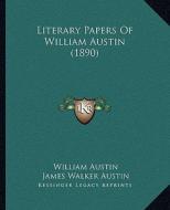 Literary Papers of William Austin (1890) di William Austin, James Walker Austin edito da Kessinger Publishing