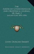 The American Gynaecological and Obstetrical Journal V8, Part 2: January-June 1896 (1896) di John Duncan Emmet edito da Kessinger Publishing