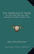 Die Geflugelte Erde: Ein Lied Der Liebe Und Der Wunder Um Sieben Meere (1910) di Max Dauthendey edito da Kessinger Publishing