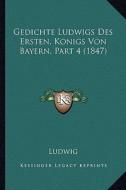 Gedichte Ludwigs Des Ersten, Konigs Von Bayern, Part 4 (1847) di Ludwig edito da Kessinger Publishing