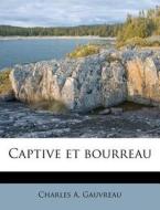 Captive Et Bourreau di Charles A. Gauvreau edito da Nabu Press