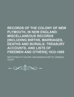 Records of the Colony of New Plymouth, in New England; Miscellaneous Records [Including Births, Marriages, Deaths and Burials Treasury Accounts, and L di New Plymouth Colony edito da Rarebooksclub.com