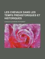 Les Chevaux Dans Les Temps Prehistoriques Et Historiques di Charles Alexandre Pi Trement edito da General Books Llc