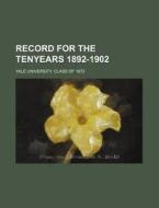 Record For The Tenyears 1892-1902 di Yale University Class Of edito da General Books Llc