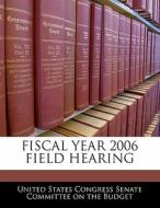 Fiscal Year 2006 Field Hearing edito da Bibliogov