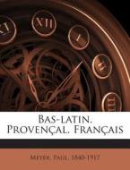 Bas-Latin. Provencal. Francais di Meyer Paul 1840-1917 edito da Nabu Press