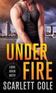 Under Fire: A Love Over Duty Novel di Scarlett Cole edito da ST MARTINS PR