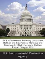 Rcra/superfund Industry Assistance Hotline And Emergency Planning And Community Right-to-know Hotline Report, August 1991 edito da Bibliogov