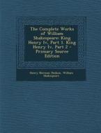 The Complete Works of William Shakespeare: King Henry IV, Part 1. King Henry IV, Part 2 - Primary Source Edition di Henry Norman Hudson, William Shakespeare edito da Nabu Press