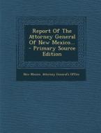 Report of the Attorney General of New Mexico... edito da Nabu Press