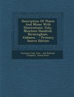 Description of Plants and Mines with Illustrations: July, Nineteen Hundred. Birmingham, Alabama... di Tennessee Coal, Iron edito da Nabu Press