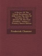 A Review of the French Revolution of 1848: From the 24th of February to the Election of the First President, Volume 2 - Primary Source Edition di Frederick Chamier edito da Nabu Press