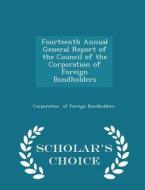 Fourteenth Annual General Report Of The Council Of The Corporation Of Foreign Bondholders - Scholar's Choice Edition di Corporation Of Foreign Bondholders edito da Scholar's Choice