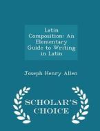 Latin Composition di Joseph Henry Allen edito da Scholar's Choice